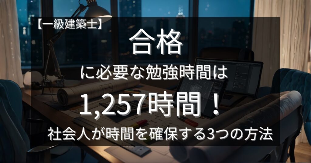 【一級建築士】合格に必要な勉強時間は1,257時間！社会人が時間を確保する3つの方法