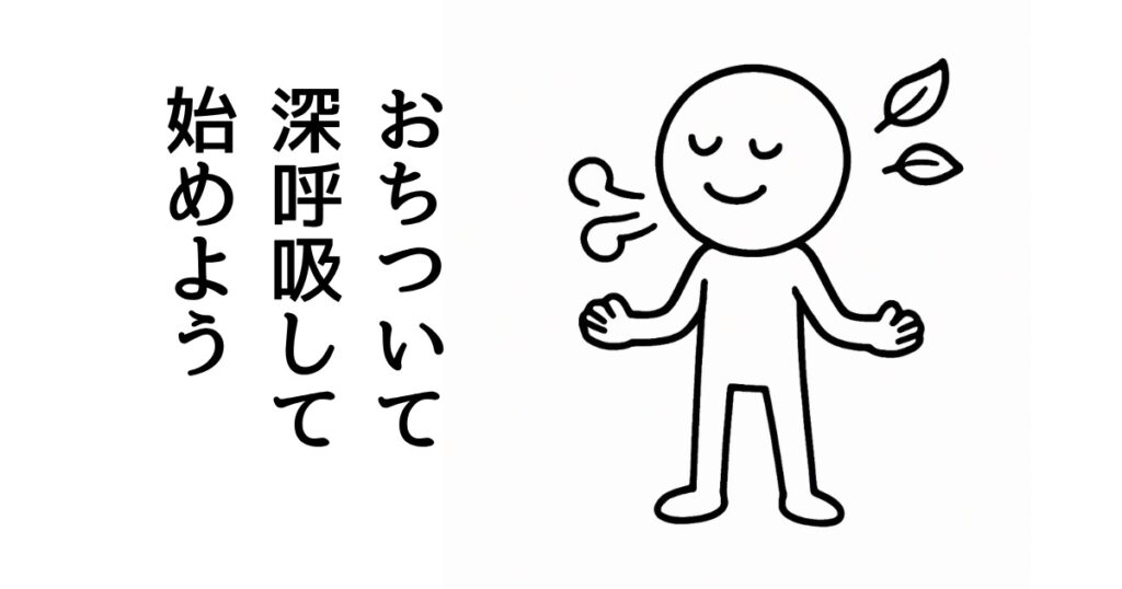 おちついて
深呼吸して
始めよう