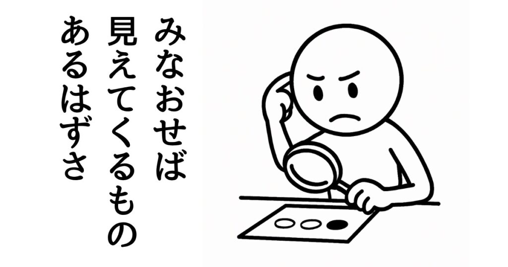 みなおせば
見えてくるもの
あるはずさ