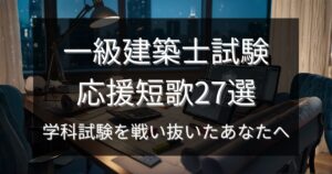 一級建築士試験応援短歌27選｜学科試験を戦い抜いたあなたへ