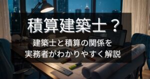 積算建築士？建築士と積算の関係を実務者がわかりやすく解説